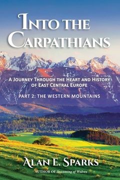portada Into the Carpathians: A Journey Through the Heart and History of East Central Europe (Part 2: The Western Mountains) [Black and White Edition] (en Inglés)
