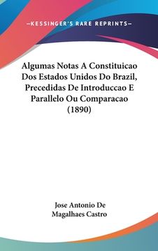 portada Algumas Notas A Constituicao Dos Estados Unidos Do Brazil, Precedidas De Introduccao E Parallelo Ou Comparacao (1890)