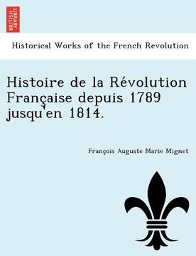 portada Histoire de La Re Volution Franc Aise Depuis 1789 Jusqu'en 1814. (en Francés)