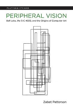 portada Peripheral Vision: Bell Labs, the s-c 4020, and the Origins of Computer art (Platform Studies) (en Inglés)
