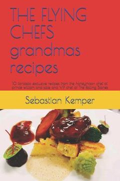 portada THE FLYING CHEFS grandmas recipes: 10 fantastic exclusive recipes from the honeymoon chef of prince william and kate and VIP chef of The Rolling Stone (in English)