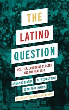 portada The Latino Question: Politics, Laboring Classes and the Next Left (en Inglés)