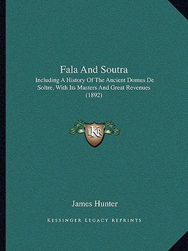 portada fala and soutra: including a history of the ancient domus de soltre, with its masters and great revenues (1892) (en Inglés)