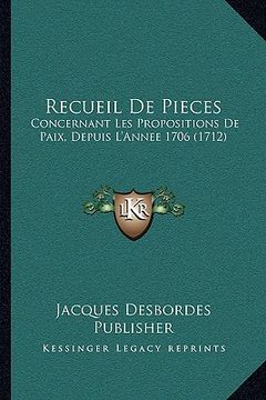 portada Recueil De Pieces: Concernant Les Propositions De Paix, Depuis L'Annee 1706 (1712) (in French)