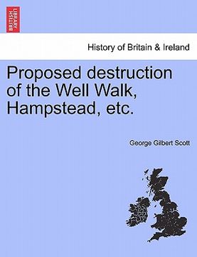 portada proposed destruction of the well walk, hampstead, etc. (en Inglés)