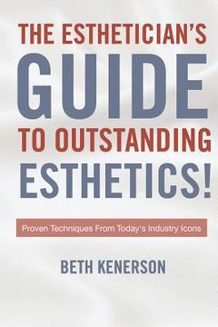 portada The Esthetician's Guide To Outstanding Esthetics!: Proven Techniques From Today's Industry Icons (en Inglés)