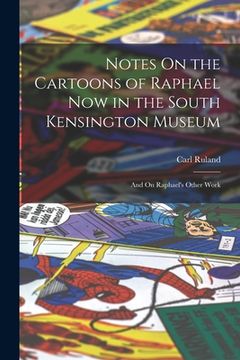 portada Notes On the Cartoons of Raphael Now in the South Kensington Museum: And On Raphael's Other Work (en Inglés)
