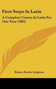 portada first steps in latin: a complete course in latin for one year (1885) (en Inglés)