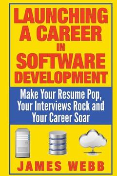 portada Launching a Career in Software Development: Make Your Resume Pop, Your Interviews Rock and Your Career Soar (in English)