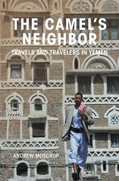 portada The Camel's Neighbor: Travels and Travelers in Yemen (en Inglés)