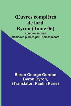 portada OEuvres complètes de lord Byron (Tome 06); comprenant ses mémoires publiés par Thomas Moore (en Francés)