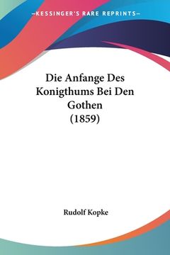 portada Die Anfange Des Konigthums Bei Den Gothen (1859) (en Alemán)