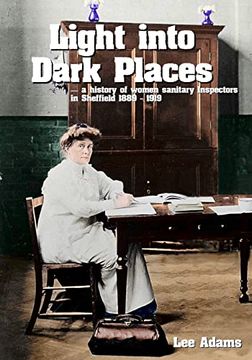 portada Light into Dark Places: A history of women sanitary Inspectors in Sheffield 1889 - 1919 (en Inglés)