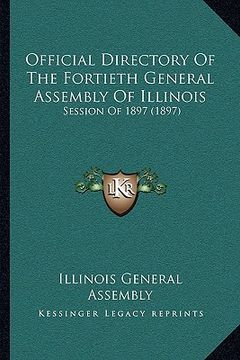 portada official directory of the fortieth general assembly of illinois: session of 1897 (1897) (en Inglés)