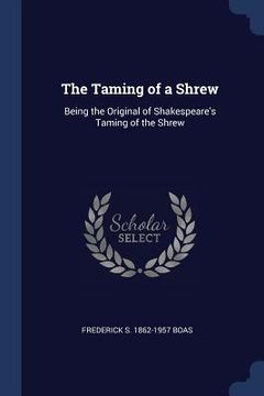 portada The Taming of a Shrew: Being the Original of Shakespeare's Taming of the Shrew (en Inglés)