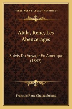 portada Atala, Rene, Les Abencerages: Suivis Du Voyage En Amerique (1847) (en Francés)