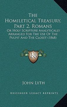 portada the homiletical treasury, part 2, romans: or holy scripture analytically arranged for the use of the pulpit and the closet (1868) (in English)