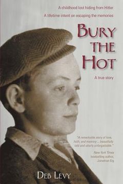 portada Bury the Hot: A childhood lost hiding from Hitler. A lifetime intent on escaping the memories. A true story. (in English)
