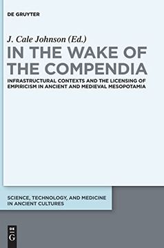 portada In the Wake of the Compendia: Infrastructural Contexts and the Licensing of Empiricism in Ancient and Medieval Mesopotamia (Science, Technology, and Medicine in Ancient Cultures, 3) (in English)