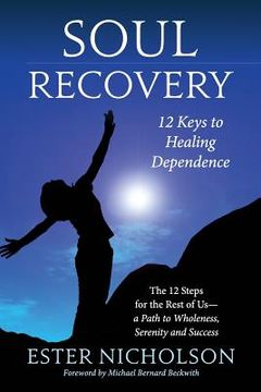 portada Soul Recovery - 12 Keys to Healing Dependence: The 12 Steps for the Rest of Us-A Path to Wholeness, Serenity and Success (en Inglés)