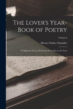 portada The Lover's Year-Book of Poetry: A Collection of Love Poems for Every Day in the Year; Volume I (en Inglés)