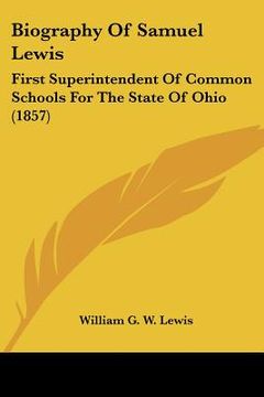 portada biography of samuel lewis: first superintendent of common schools for the state of ohio (1857) (in English)