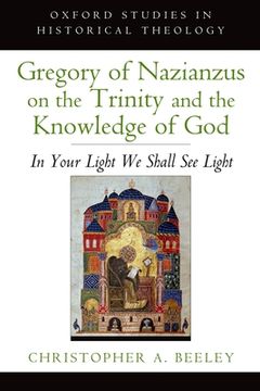 portada Gregory of Nazianzus on the Trinity and the Knowledge of God: In Your Light we Shall see Light (Oxford Studies in Historical Theology) (en Inglés)