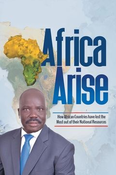 portada Africa Arise: How African Countries Have Lost the Most out of Their National Resources (en Inglés)