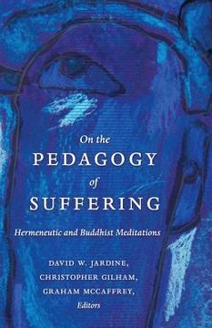 portada On the Pedagogy of Suffering: Hermeneutic and Buddhist Meditations (en Inglés)
