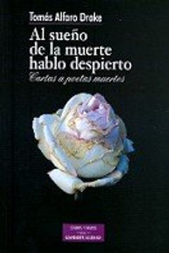 portada Al Sueño de la Muerte Hablo Despierto: Cartas a Poetas Muertos (in Spanish)