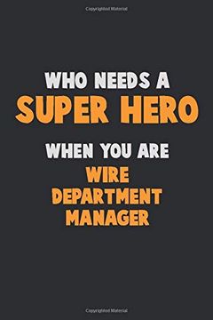 portada Who Need a Super Hero, When you are Wire Department Manager: 6x9 Career Pride 120 Pages Writing Nots (in English)