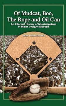 portada Of Mudcat, Boo, The Rope and Oil Can: An Informal History of Mississippians in Major League Baseball (en Inglés)