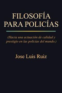 portada Filosofia Para Policias: (Hacia una Actuacion de Calidad y Prestigio en las Policias del Mundo. )