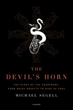 The Devil's Horn: The Story of the Saxophone, From Noisy Novelty to King of Cool