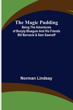 portada The Magic Pudding; Being the Adventures of Bunyip Bluegum and His Friends Bill Barnacle & Sam Sawnoff (en Inglés)
