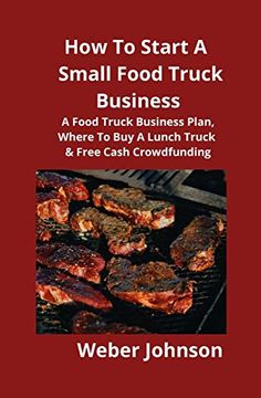 portada How to Start a Small Food Truck Business: A Food Truck Business Plan, Where to buy a Lunch Truck & Free Cash Crowdfunding (en Inglés)