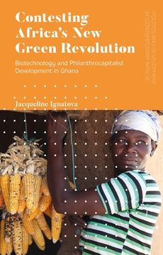 portada Contesting Africa's New Green Revolution: Biotechnology and Philanthrocapitalist Development in Ghana (en Inglés)
