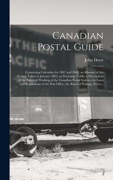portada Canadian Postal Guide [microform]: Containing Calendars for 1867 and 1868, an Abstract of the Census Taken in January 1862, an Exchange Table, a Descr (en Inglés)