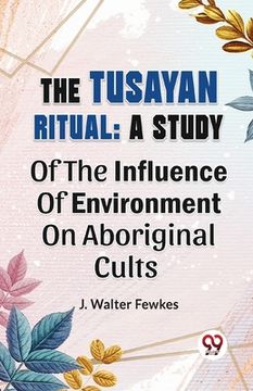 portada The Tusayan Ritual: A Study Of The Influence Of Environment On Aboriginal Cults (in English)