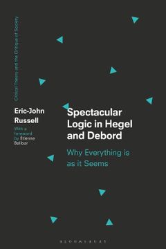 portada Spectacular Logic in Hegel and Debord: Why Everything is as it Seems (Critical Theory and the Critique of Society)
