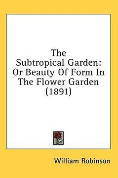 portada the subtropical garden: or beauty of form in the flower garden (1891) (en Inglés)