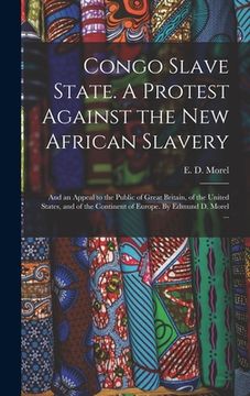 portada Congo Slave State. A Protest Against the New African Slavery; and an Appeal to the Public of Great Britain, of the United States, and of the Continent (in English)