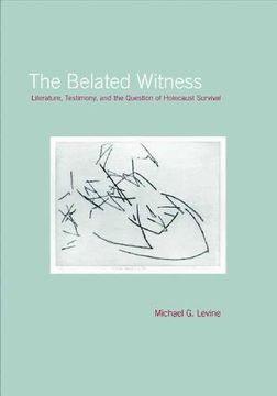 portada The Belated Witness: Literature, Testimony, and the Question of Holocaust Survival (Cultural Memory in the Present) (in English)