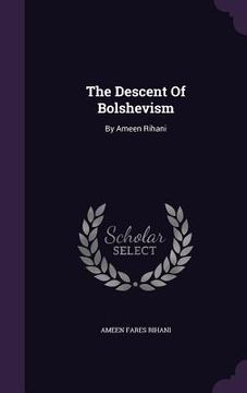 portada The Descent Of Bolshevism: By Ameen Rihani (in English)