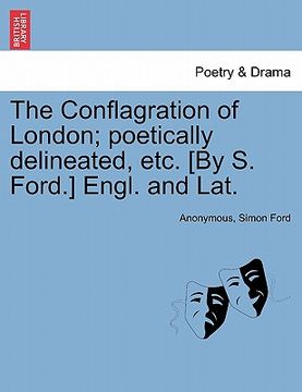 portada the conflagration of london; poetically delineated, etc. [by s. ford.] engl. and lat. (en Inglés)