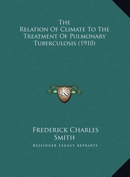 portada the relation of climate to the treatment of pulmonary tuberculosis (1910) (en Inglés)