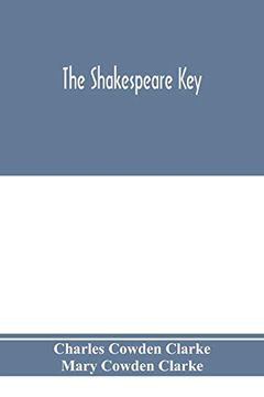 portada The Shakespeare Key: Unlocking the Treasures of his Style, Elucidating the Peculiarities of his Construction, and Displaying the Beauties of his. To "The Complete Concordance to Shakespeare. (en Inglés)