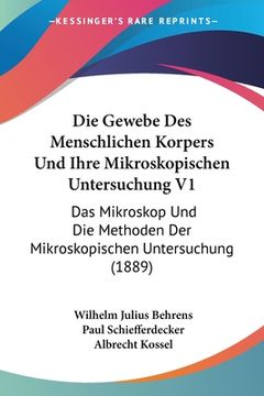portada Die Gewebe Des Menschlichen Korpers Und Ihre Mikroskopischen Untersuchung V1: Das Mikroskop Und Die Methoden Der Mikroskopischen Untersuchung (1889) (in German)