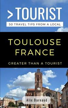 portada Greater Than a Tourist- Toulouse France: 50 Travel Tips from a Local (en Inglés)