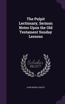 portada The Pulpit Lectionary, Sermon Notes Upon the Old Testament Sunday Lessons (en Inglés)